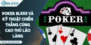 Poker BL555 Và Kỹ Thuật Chiến Thắng Cùng Cao Thủ Lão Làng